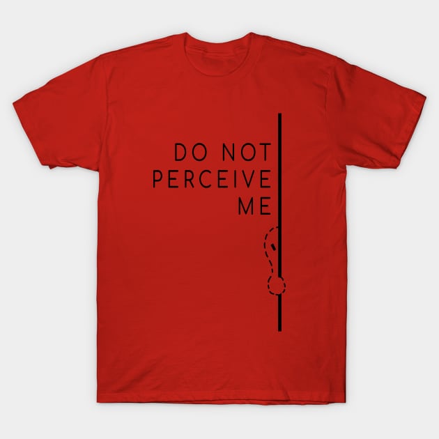 Do Not Percieve Me T-Shirt by Hurmly